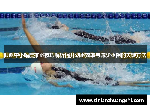 仰泳中小幅度推水技巧解析提升划水效率与减少水阻的关键方法