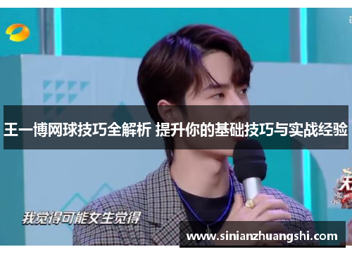 王一博网球技巧全解析 提升你的基础技巧与实战经验
